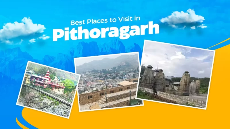 Discover the Best Places to Visit in Pithoragarh