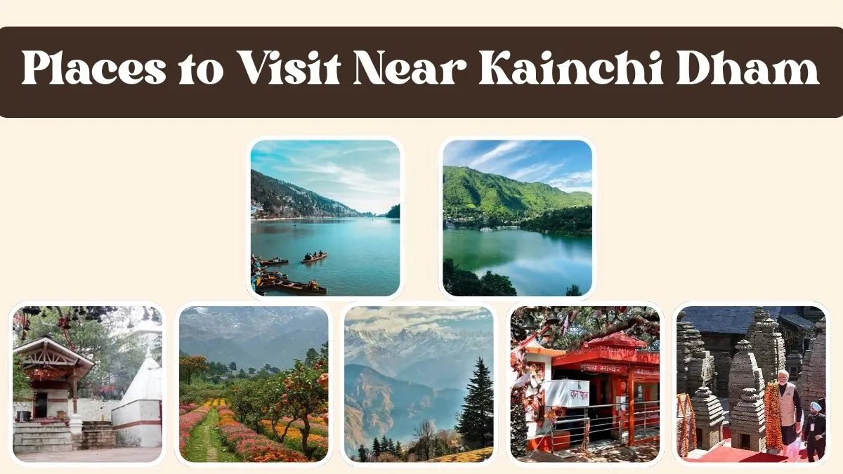 Places to Visit Near Kainchi Dham